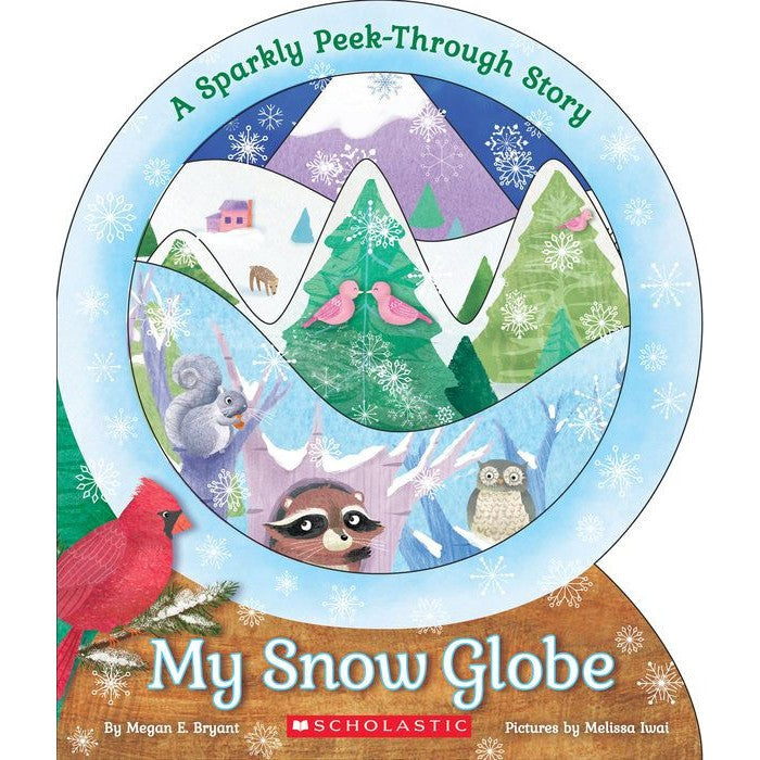 My Snow Globe, a book by Megan E Bryant and illustrated by Melissa Iwai. A round, snow globe-shaped book with woodland creatures inside, and a line that indicates this is a sparkly pee-through story